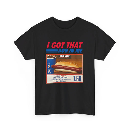 I Got That Dog In Me Meme T-Shirt - Dank Meme Merchandise